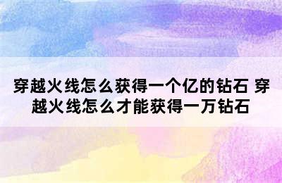 穿越火线怎么获得一个亿的钻石 穿越火线怎么才能获得一万钻石